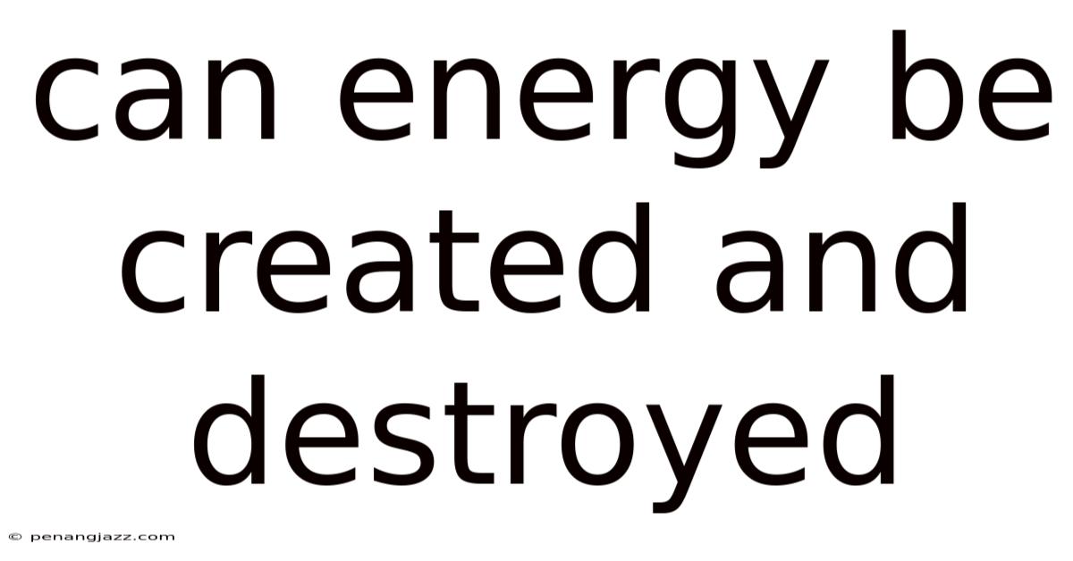 Can Energy Be Created And Destroyed
