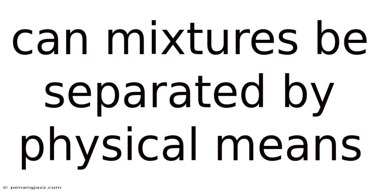 Can Mixtures Be Separated By Physical Means