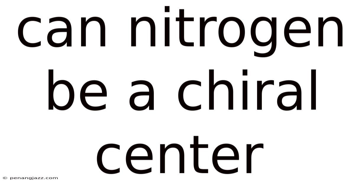 Can Nitrogen Be A Chiral Center