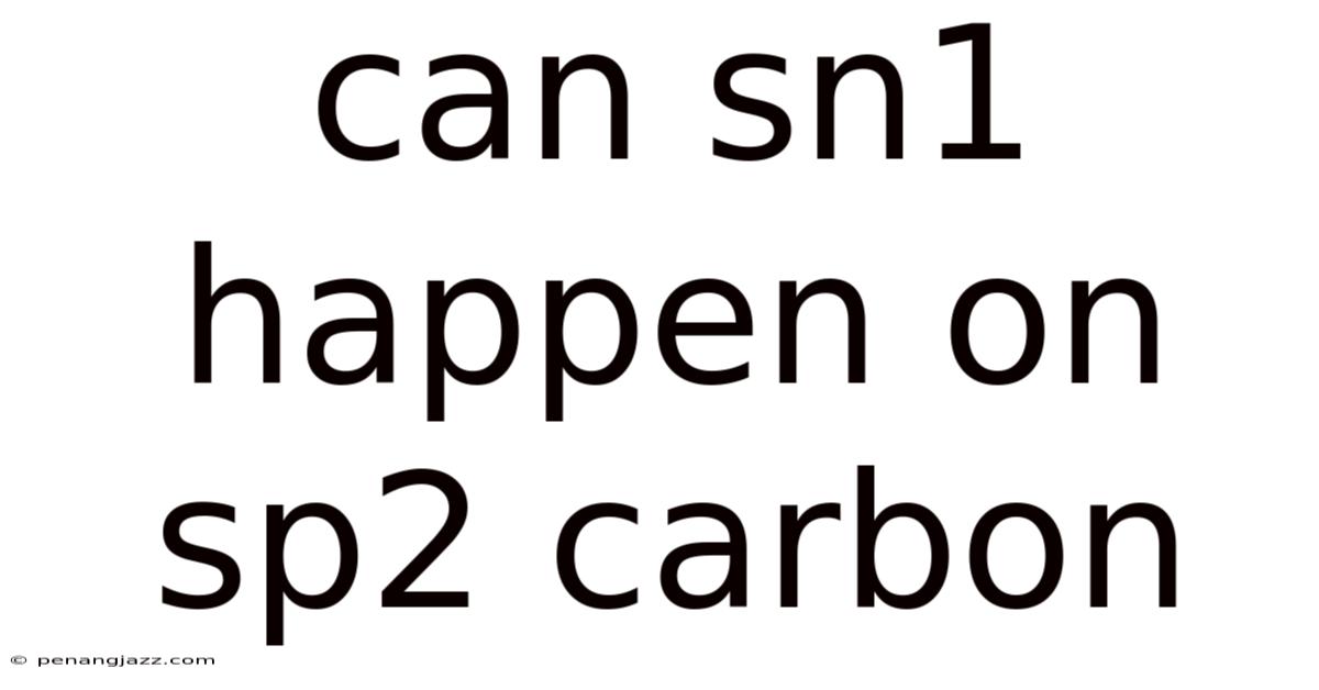 Can Sn1 Happen On Sp2 Carbon