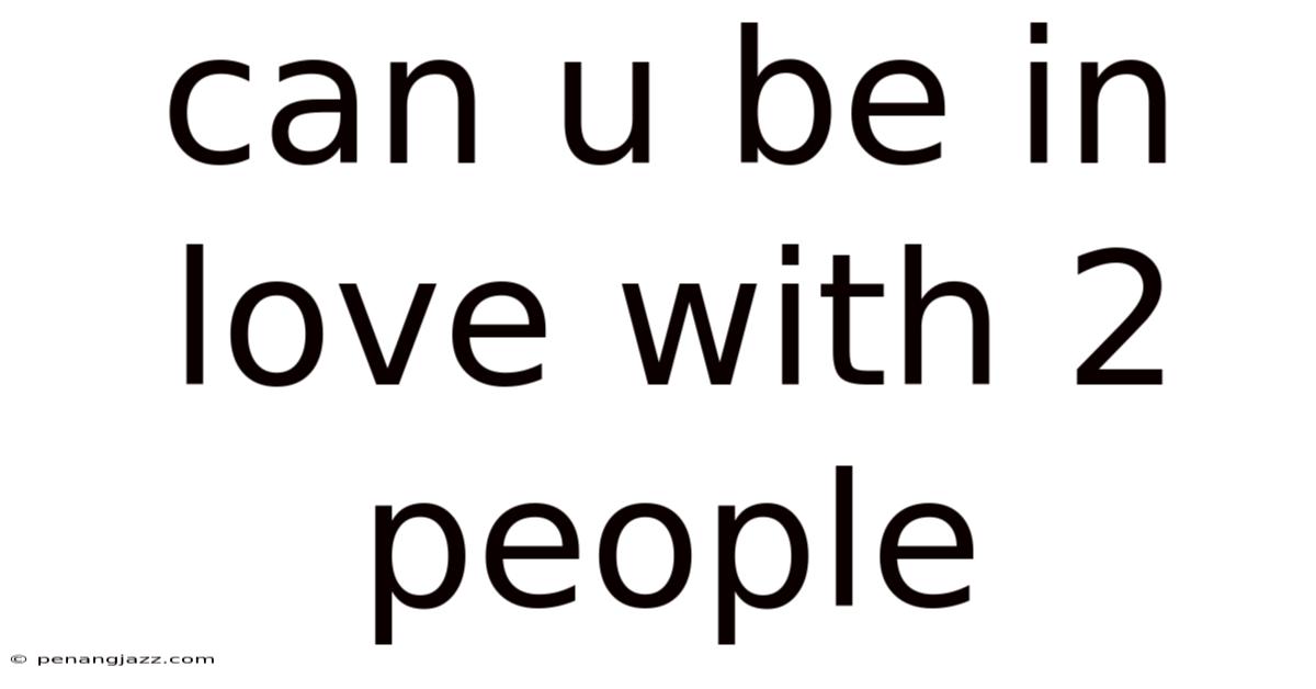 Can U Be In Love With 2 People