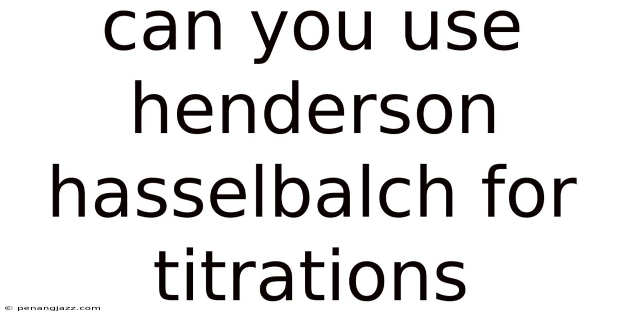 Can You Use Henderson Hasselbalch For Titrations