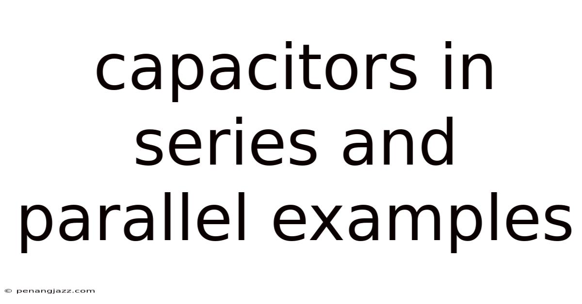 Capacitors In Series And Parallel Examples
