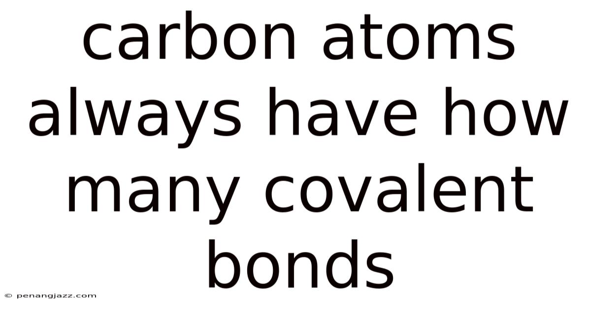 Carbon Atoms Always Have How Many Covalent Bonds
