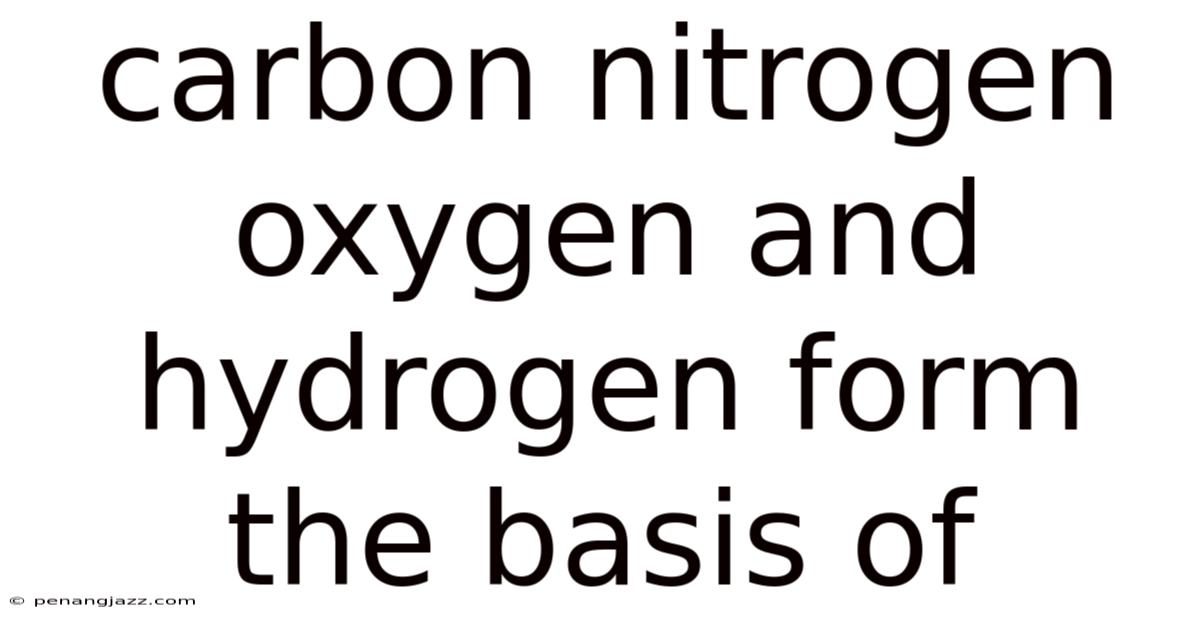 Carbon Nitrogen Oxygen And Hydrogen Form The Basis Of