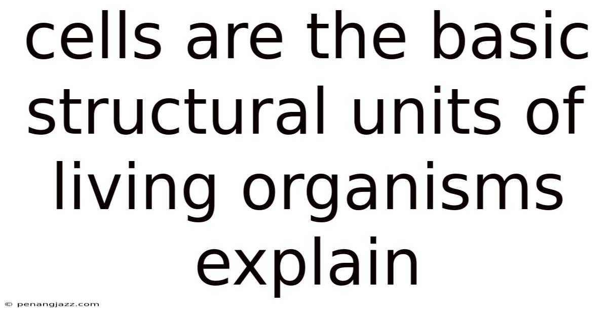 Cells Are The Basic Structural Units Of Living Organisms Explain