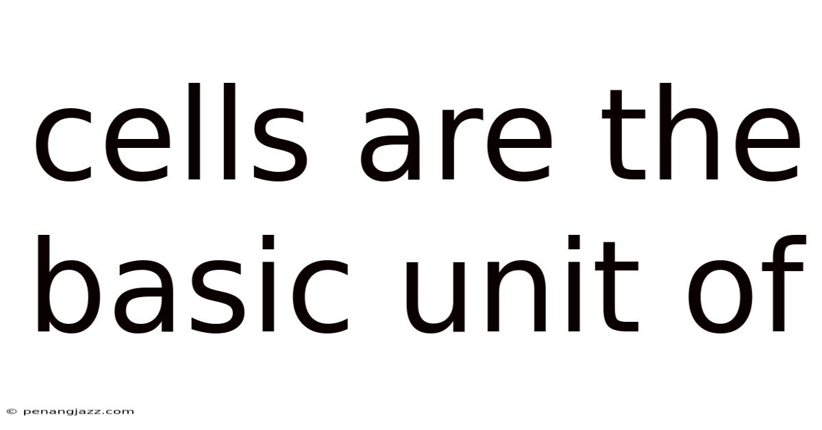 Cells Are The Basic Unit Of