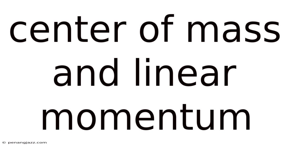 Center Of Mass And Linear Momentum