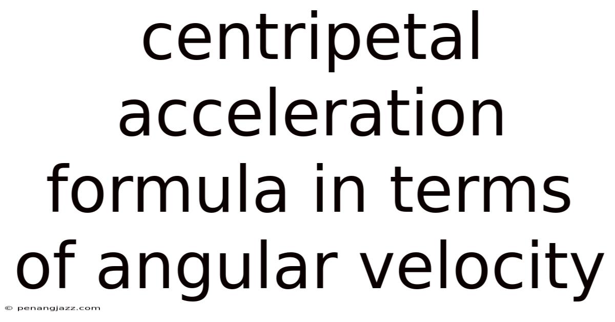 Centripetal Acceleration Formula In Terms Of Angular Velocity