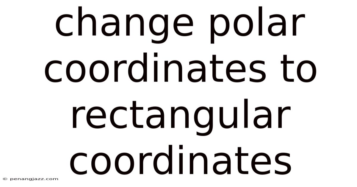 Change Polar Coordinates To Rectangular Coordinates