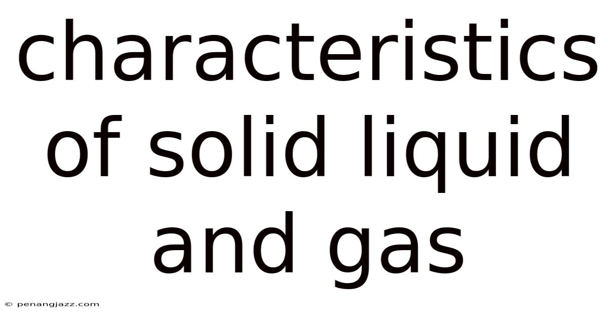 Characteristics Of Solid Liquid And Gas