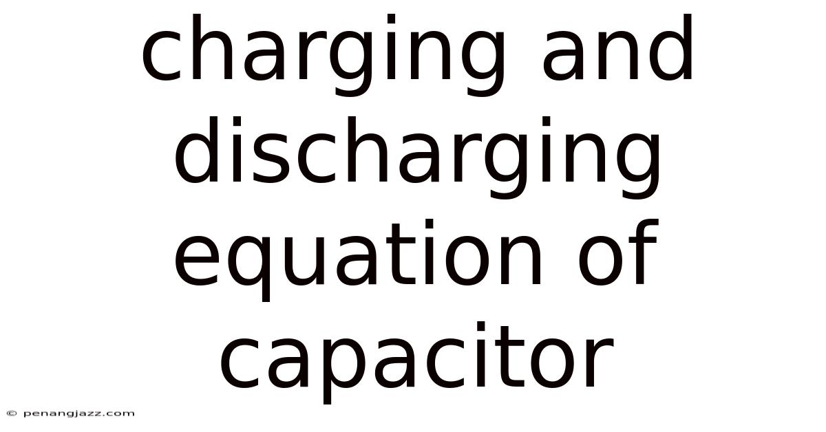 Charging And Discharging Equation Of Capacitor