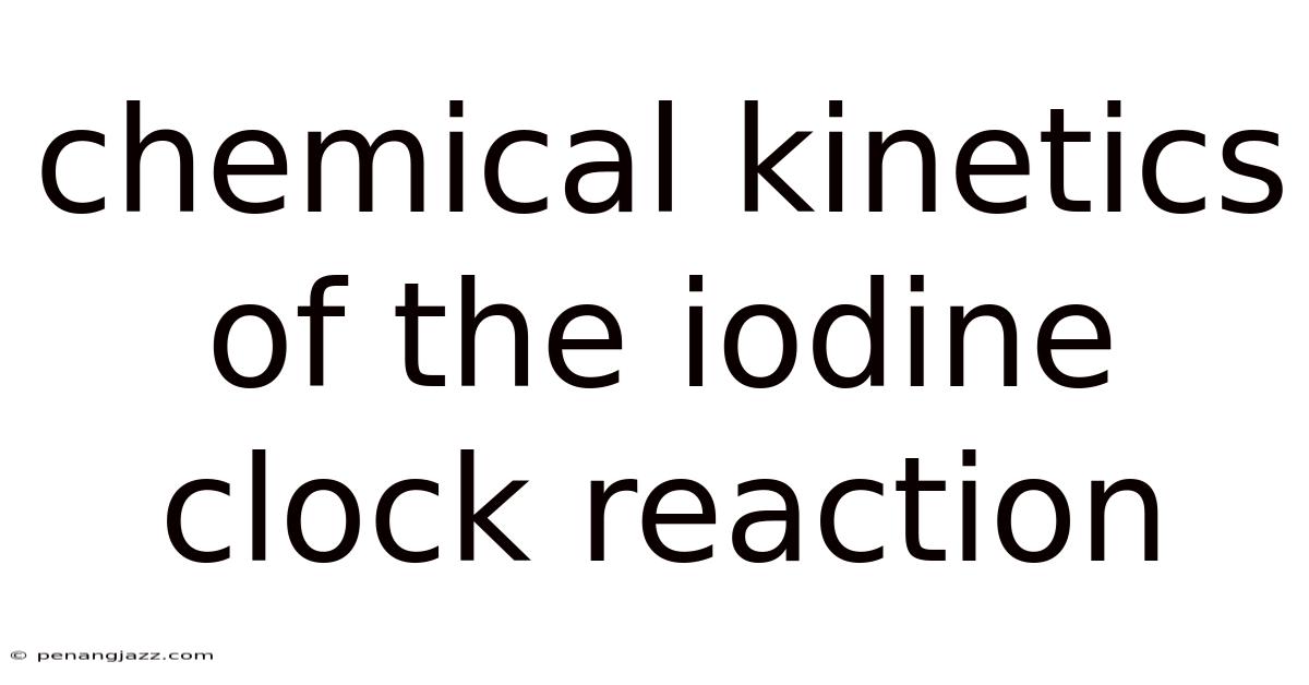 Chemical Kinetics Of The Iodine Clock Reaction