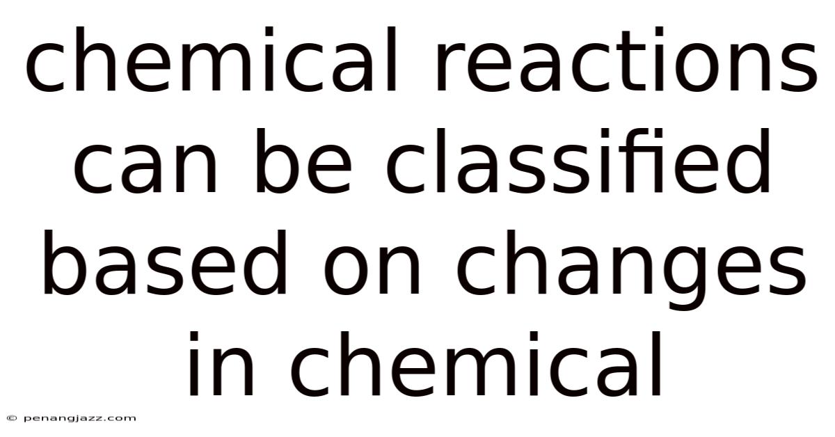 Chemical Reactions Can Be Classified Based On Changes In Chemical
