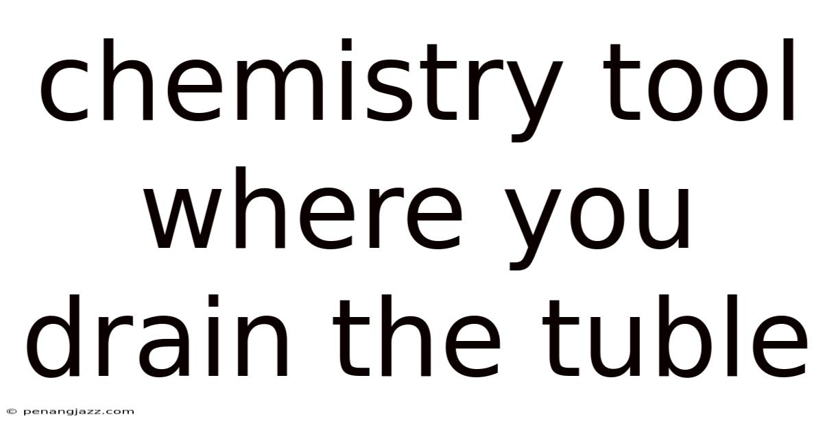 Chemistry Tool Where You Drain The Tuble