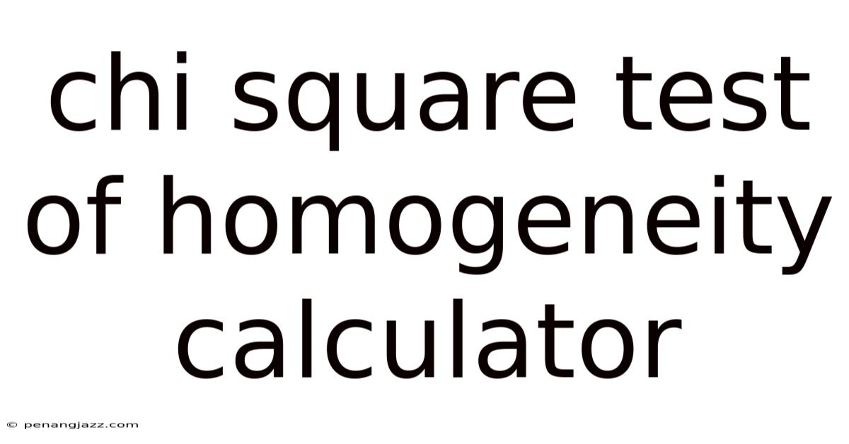 Chi Square Test Of Homogeneity Calculator