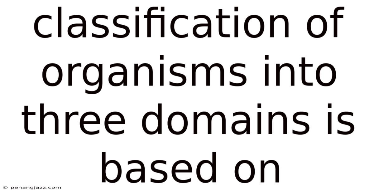 Classification Of Organisms Into Three Domains Is Based On