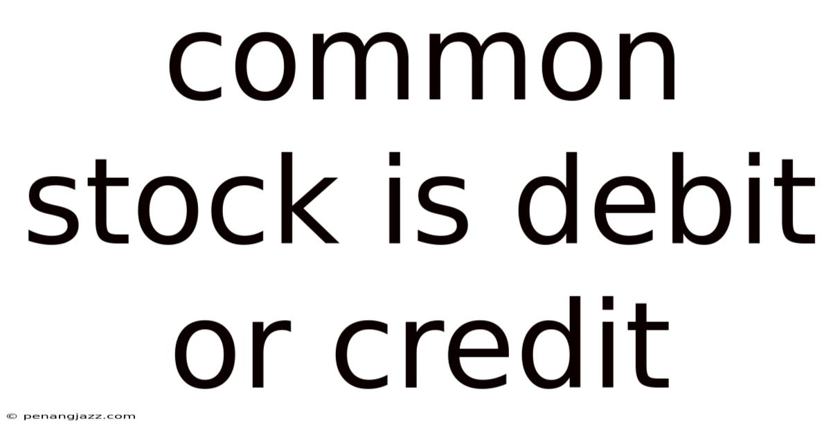 Common Stock Is Debit Or Credit