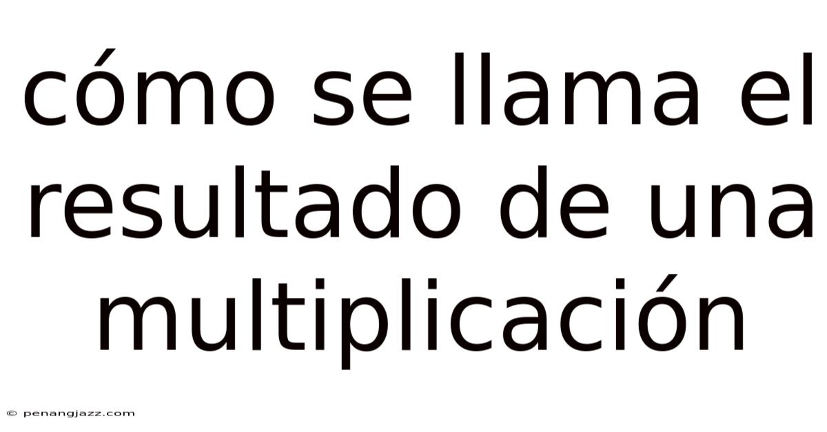 Cómo Se Llama El Resultado De Una Multiplicación