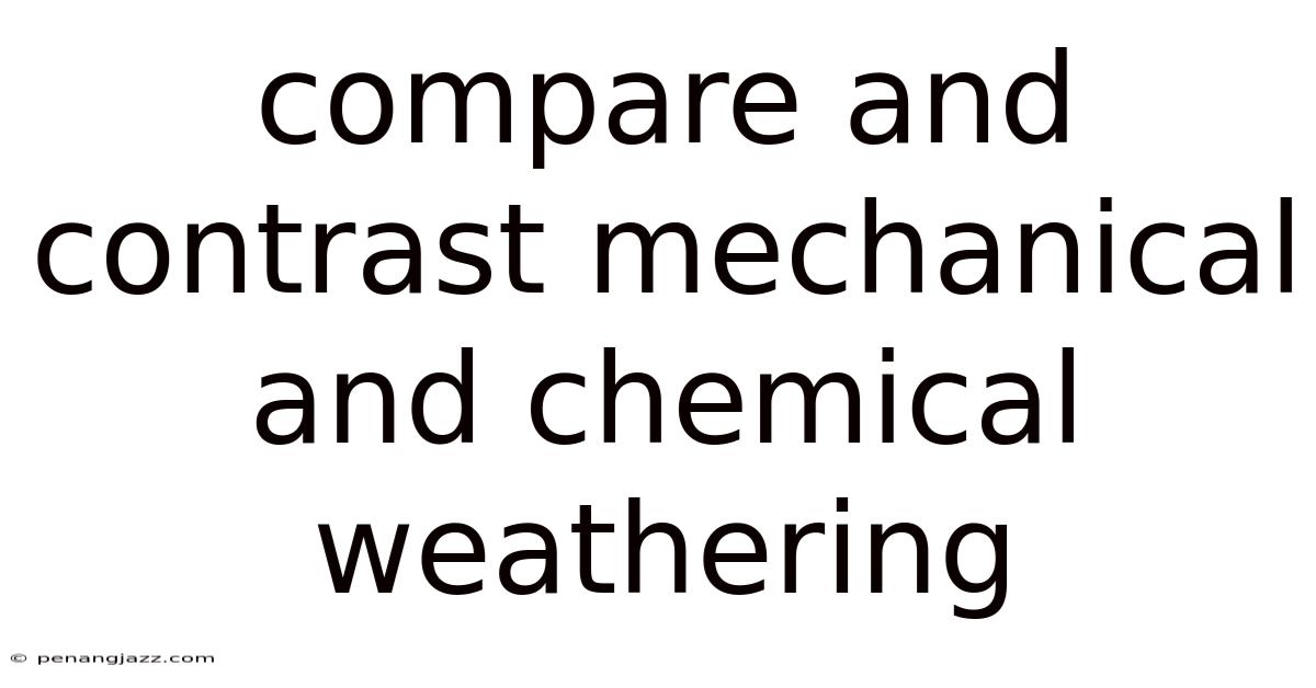 Compare And Contrast Mechanical And Chemical Weathering