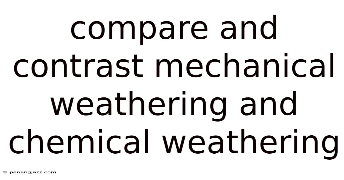 Compare And Contrast Mechanical Weathering And Chemical Weathering