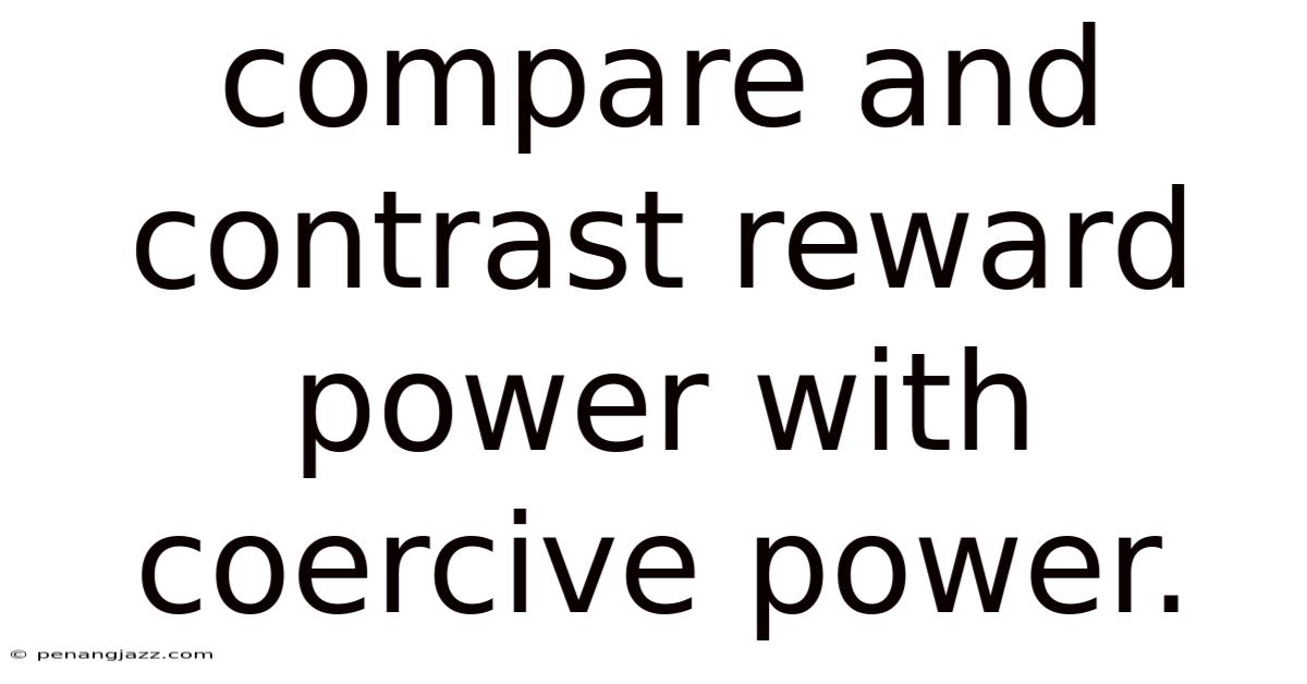 Compare And Contrast Reward Power With Coercive Power.