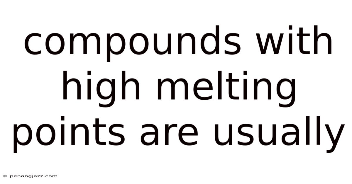 Compounds With High Melting Points Are Usually
