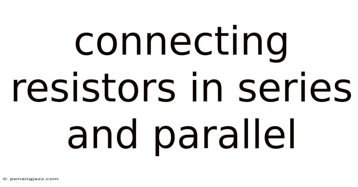 Connecting Resistors In Series And Parallel
