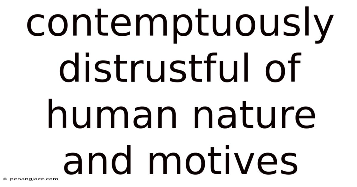 Contemptuously Distrustful Of Human Nature And Motives