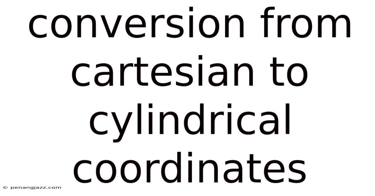 Conversion From Cartesian To Cylindrical Coordinates