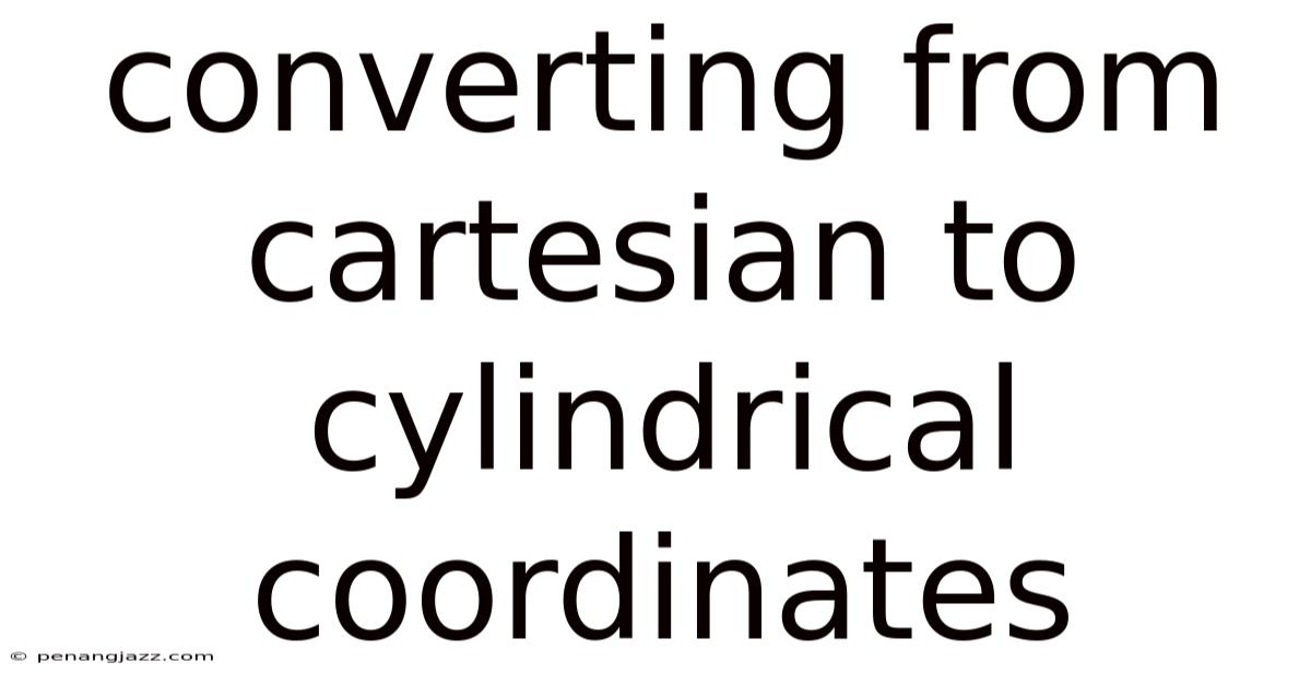 Converting From Cartesian To Cylindrical Coordinates