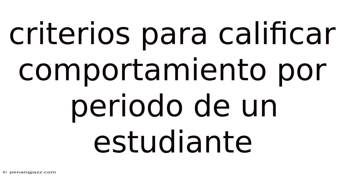 Criterios Para Calificar Comportamiento Por Periodo De Un Estudiante