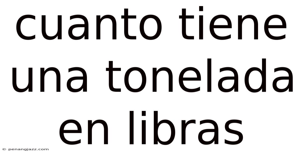 Cuanto Tiene Una Tonelada En Libras