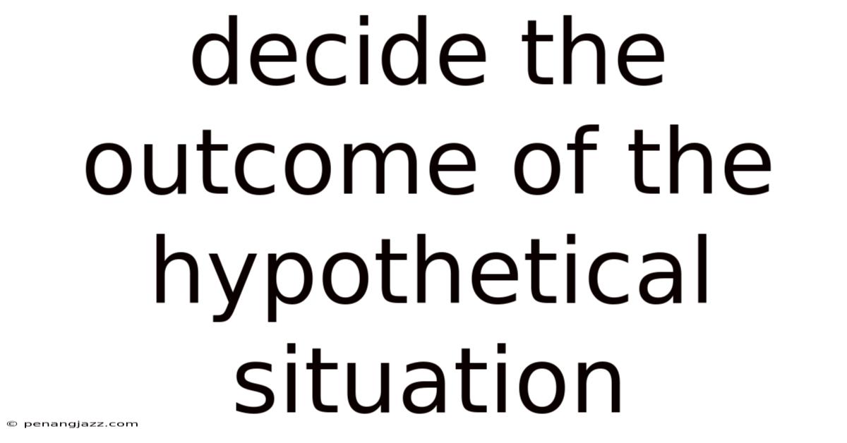 Decide The Outcome Of The Hypothetical Situation
