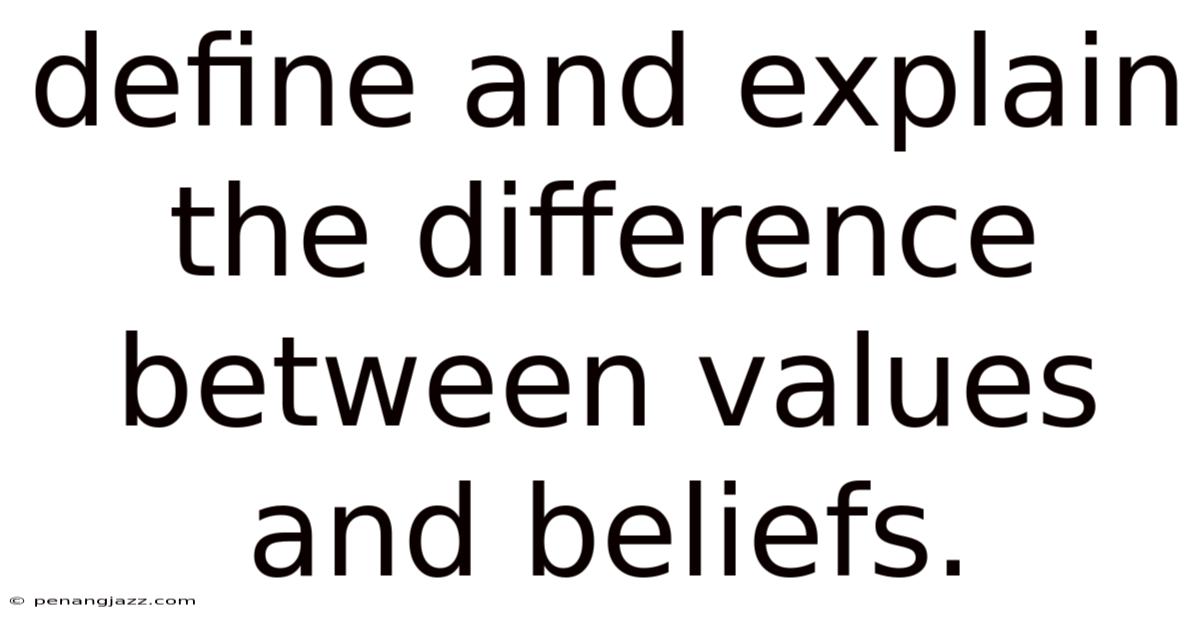 Define And Explain The Difference Between Values And Beliefs.