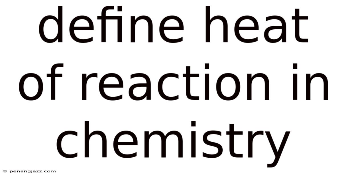 Define Heat Of Reaction In Chemistry