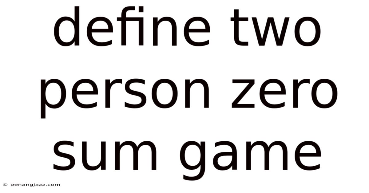 Define Two Person Zero Sum Game