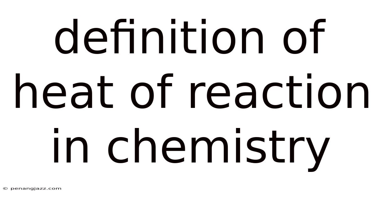 Definition Of Heat Of Reaction In Chemistry