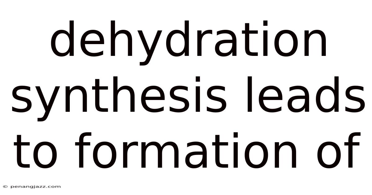 Dehydration Synthesis Leads To Formation Of