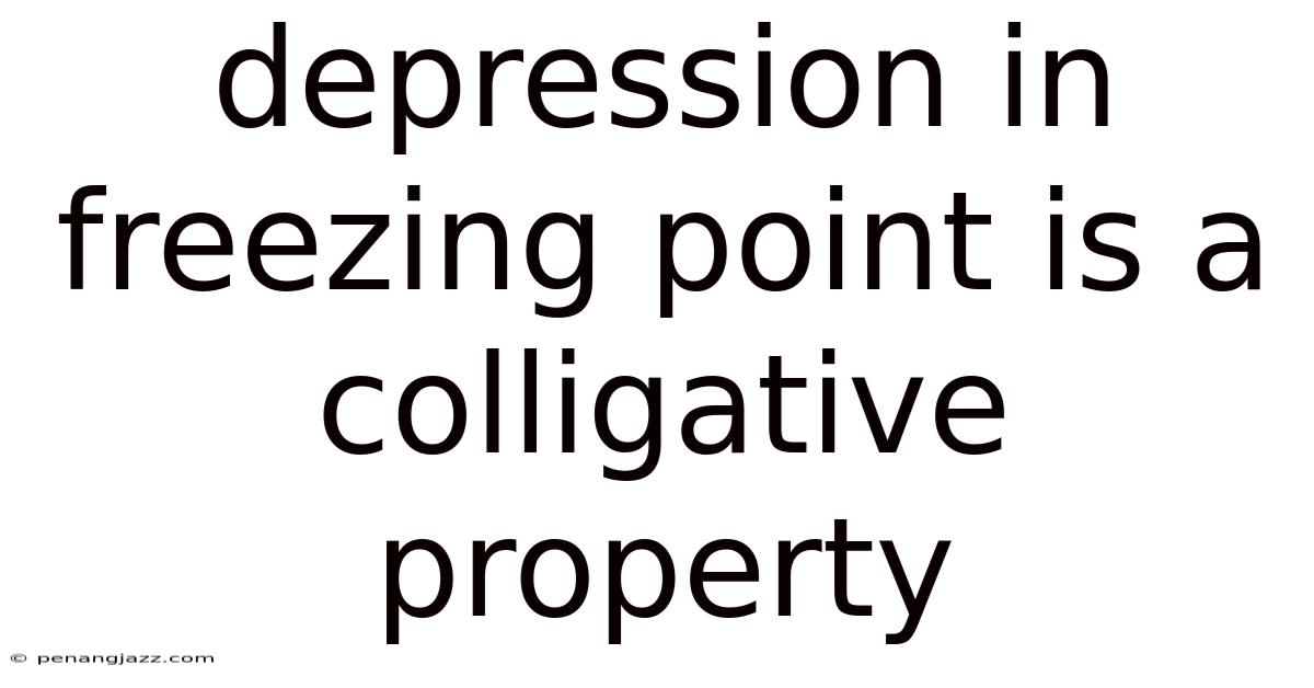 Depression In Freezing Point Is A Colligative Property