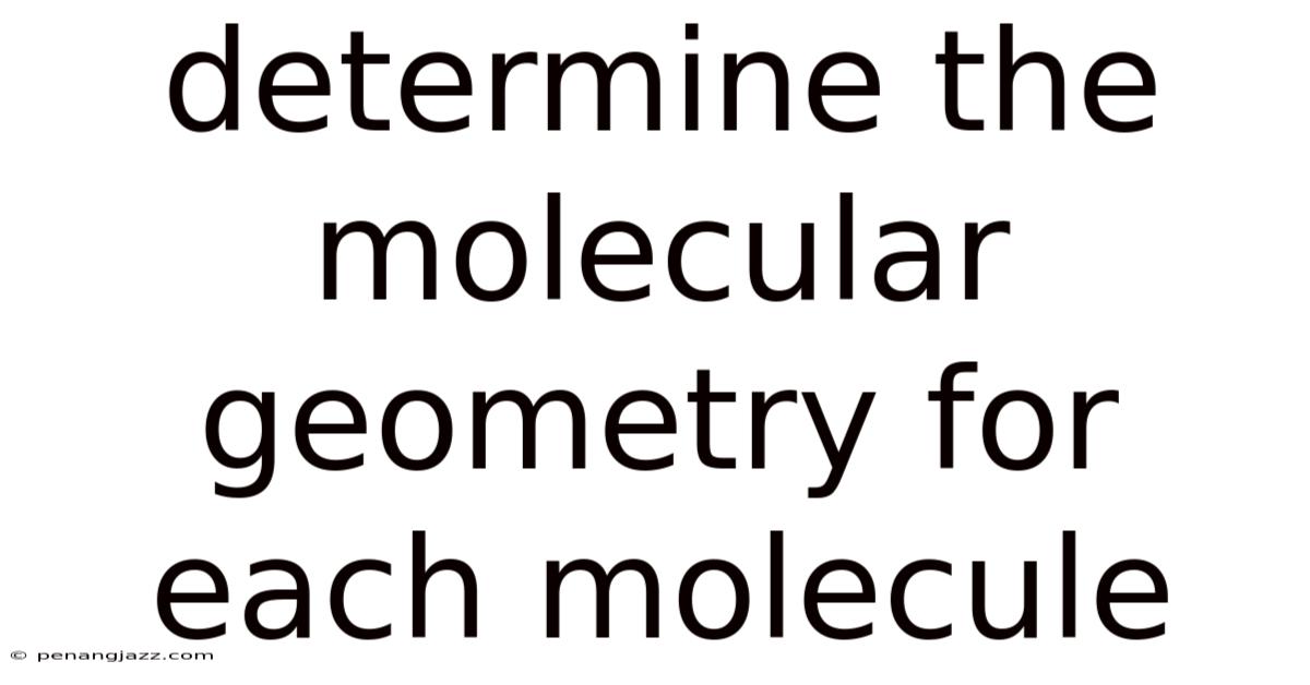 Determine The Molecular Geometry For Each Molecule