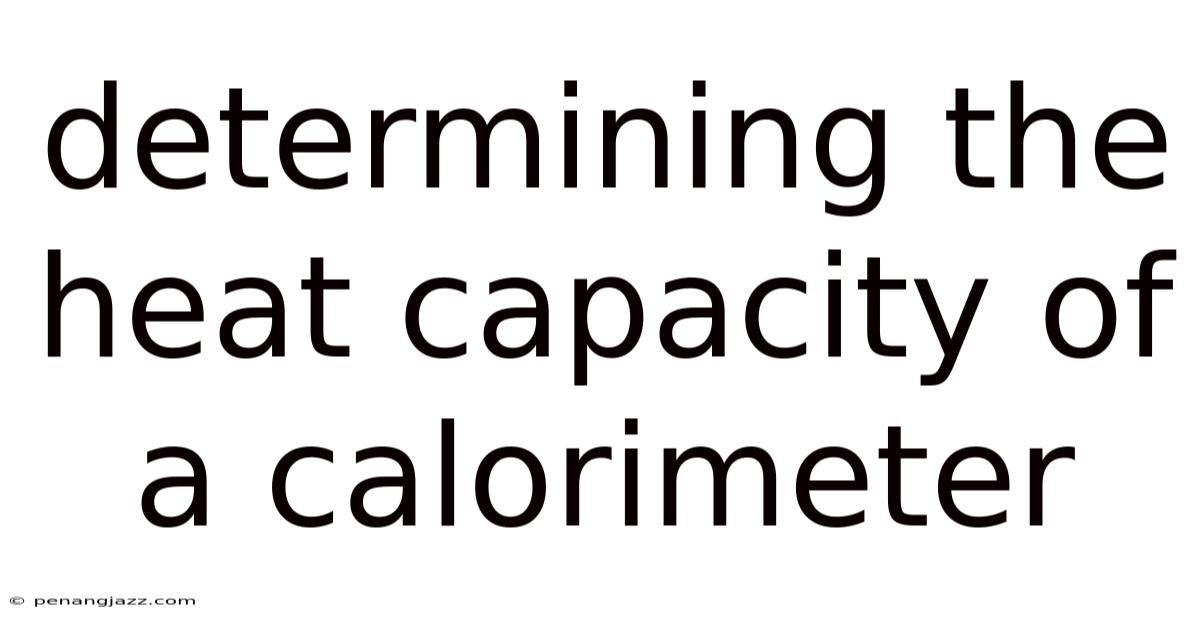 Determining The Heat Capacity Of A Calorimeter