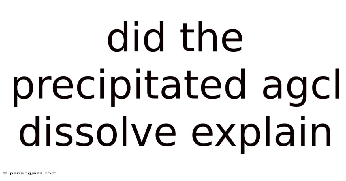 Did The Precipitated Agcl Dissolve Explain