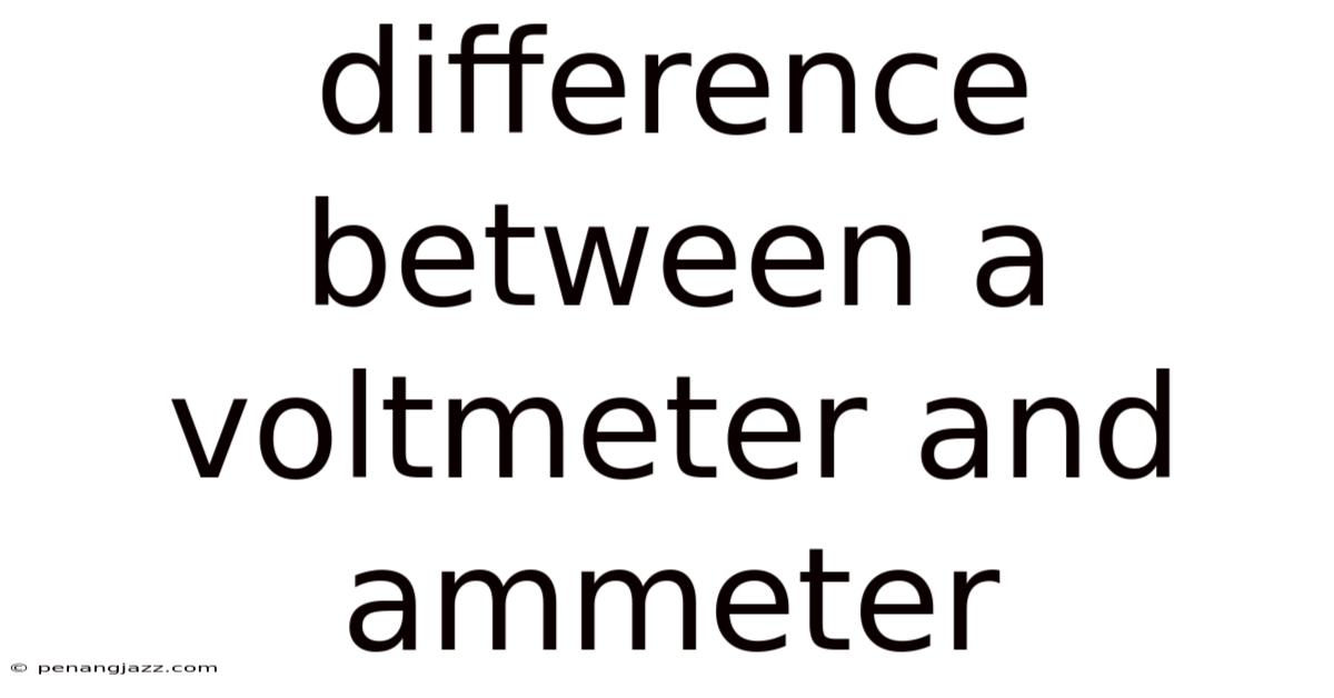Difference Between A Voltmeter And Ammeter
