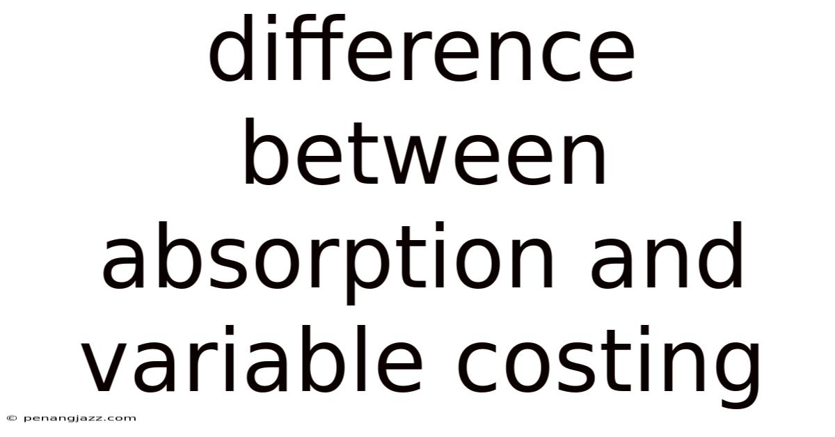 Difference Between Absorption And Variable Costing