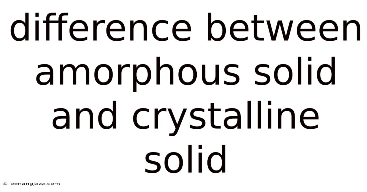 Difference Between Amorphous Solid And Crystalline Solid