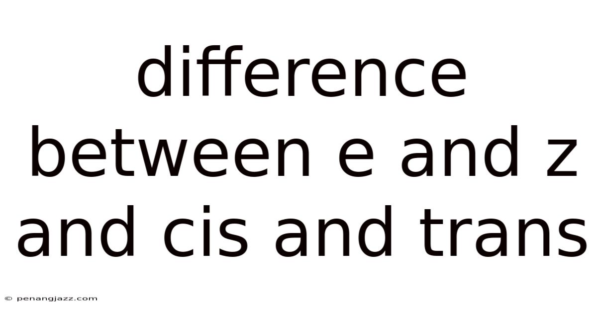 Difference Between E And Z And Cis And Trans