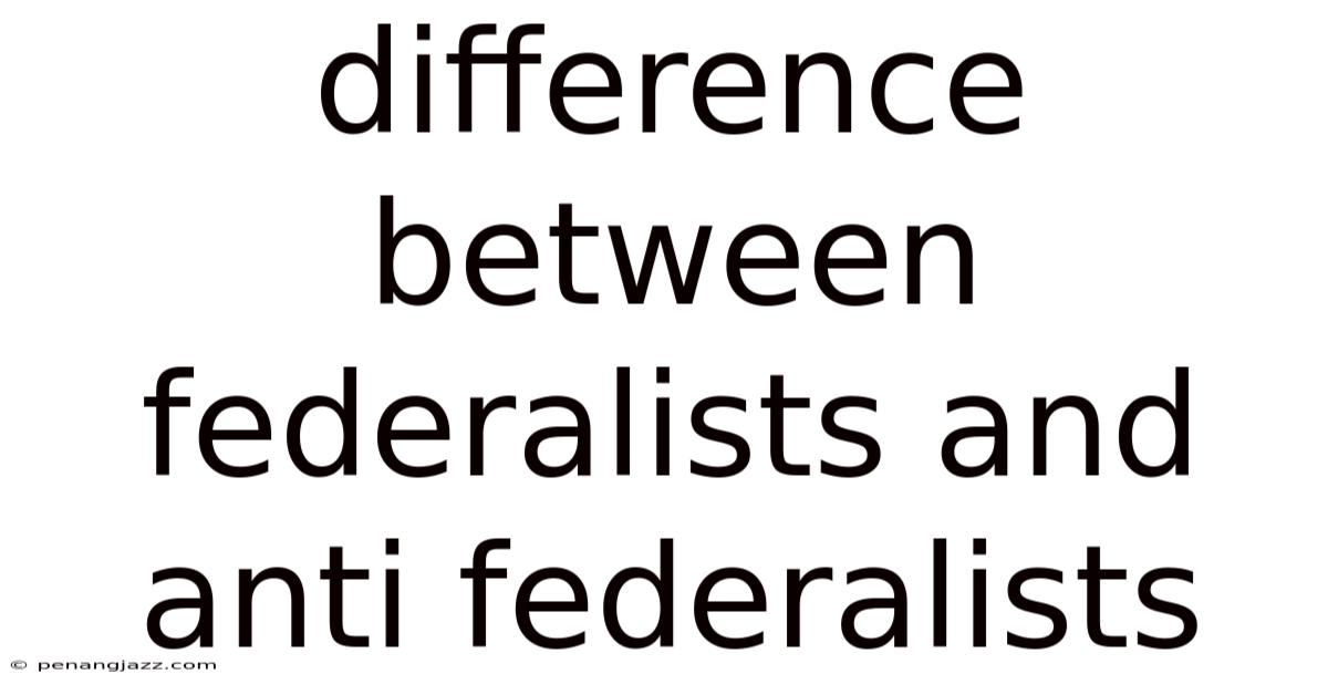Difference Between Federalists And Anti Federalists