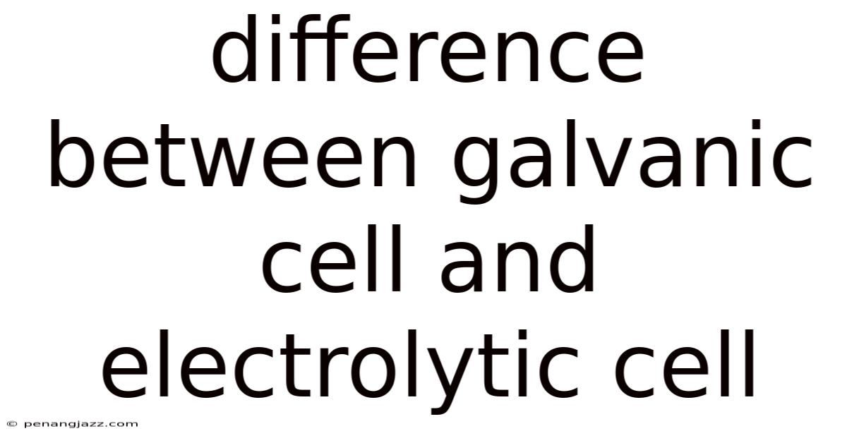 Difference Between Galvanic Cell And Electrolytic Cell