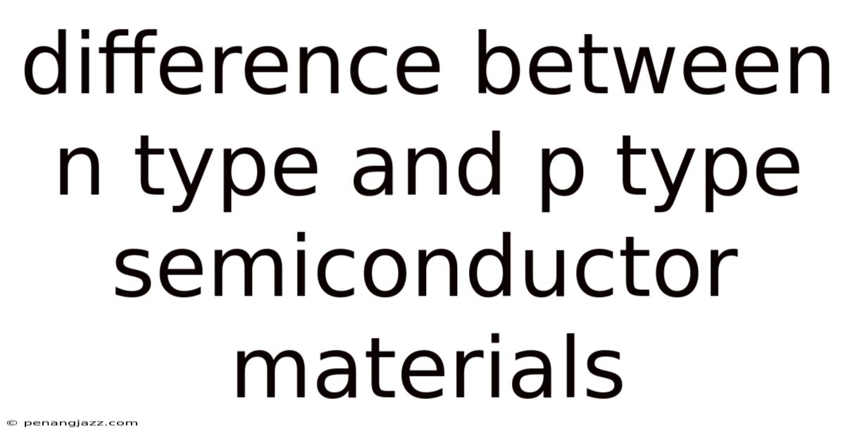 Difference Between N Type And P Type Semiconductor Materials